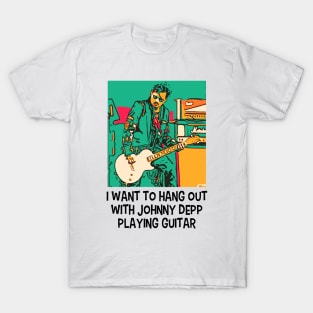 I want to hang out with Johnny Depp playing guitar T-Shirt